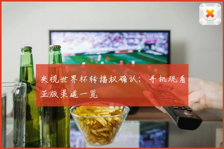 央视世界杯转播权确认：手机观看正版渠道一览