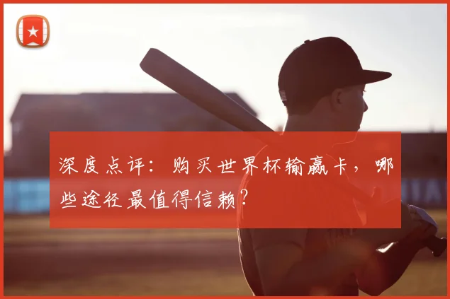深度点评:购买世界杯输赢卡,哪些途径最值得信赖?