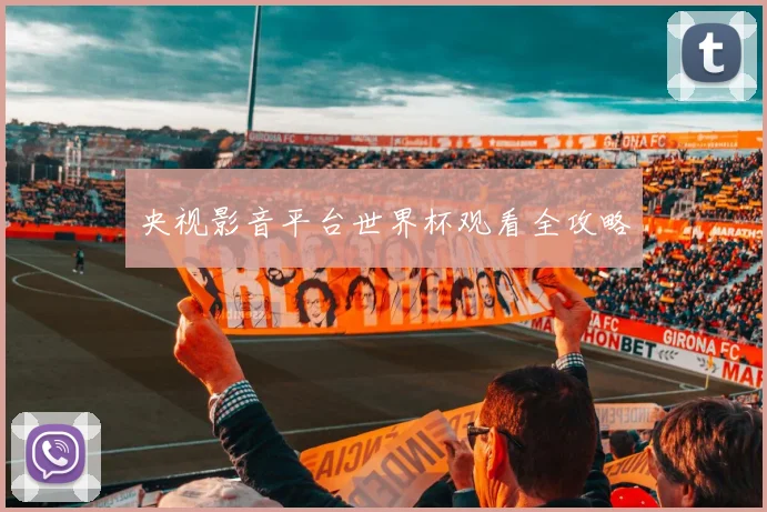 央视影音平台世界杯观看全攻略