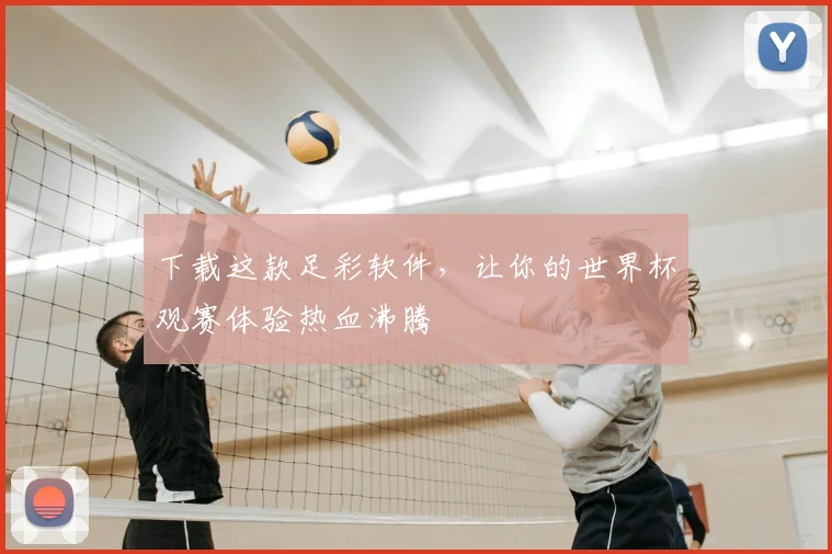 下载这款足彩软件,让你的世界杯观赛体验热血沸腾