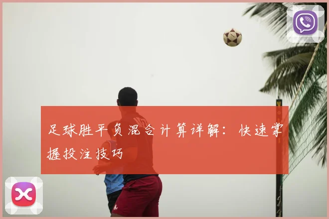 足球胜平负混合计算详解：快速掌握投注技巧