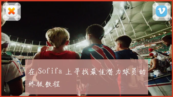 在 Sofifa 上寻找最佳潜力球员的终极教程