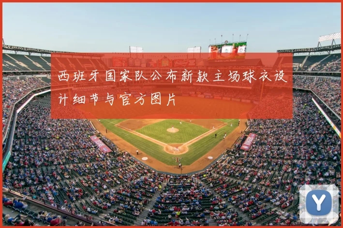 西班牙国家队公布新款主场球衣设计细节与官方图片