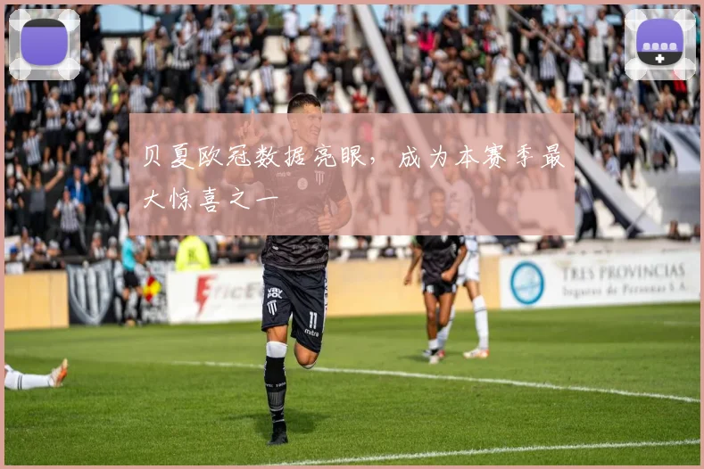 贝夏欧冠数据亮眼，成为本赛季最大惊喜之一