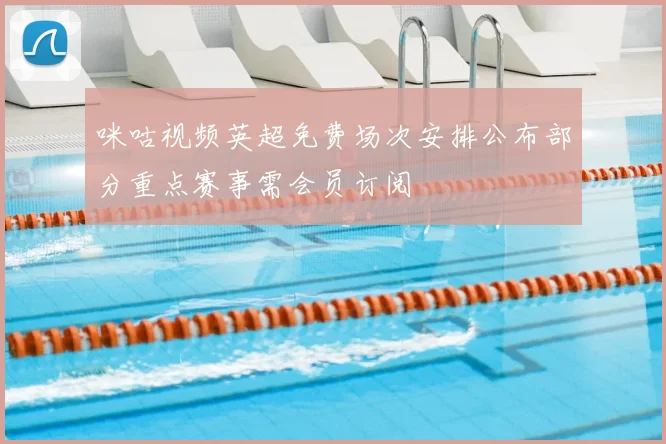 咪咕视频英超免费场次安排公布部分重点赛事需会员订阅