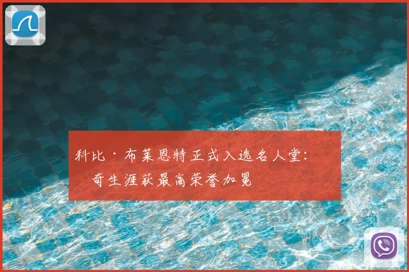 科比·布莱恩特正式入选名人堂：传奇生涯获最高荣誉加冕