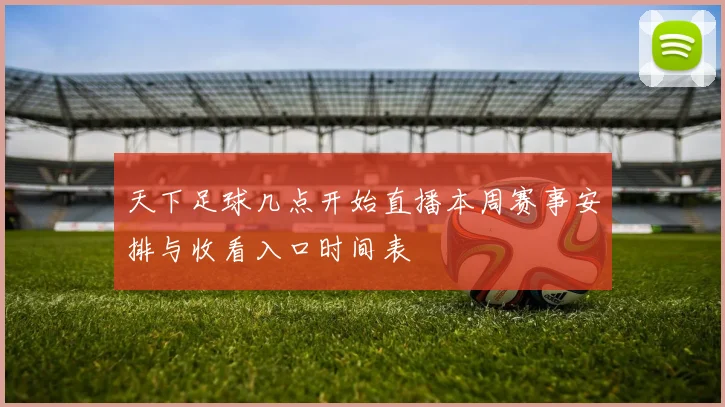 天下足球几点开始直播本周赛事安排与收看入口时间表