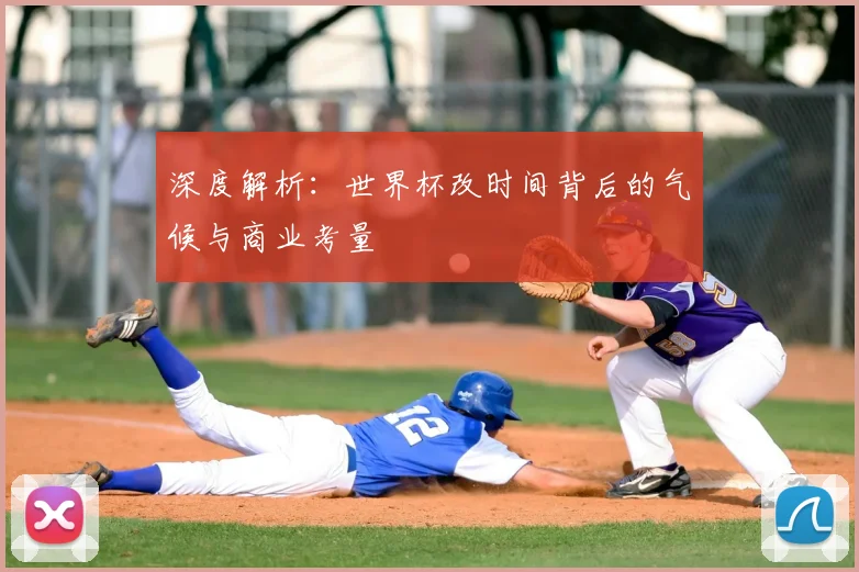 深度解析：世界杯改时间背后的气候与商业考量