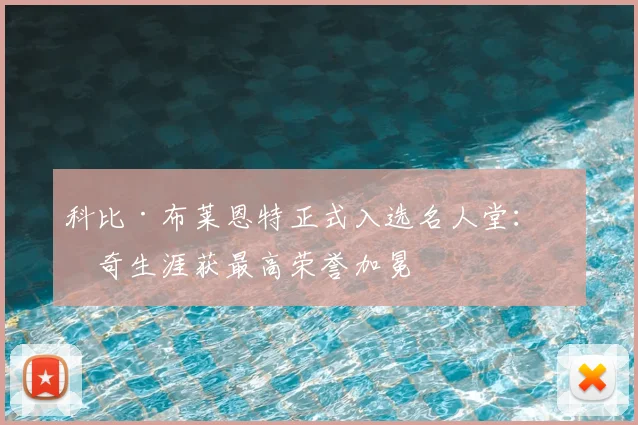 科比·布莱恩特正式入选名人堂：传奇生涯获最高荣誉加冕