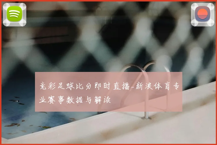 竞彩足球比分即时直播_新浪体育专业赛事数据与解读